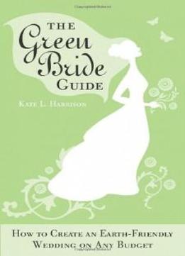 The Green Bride Guide: How To Create An Earth-friendly Wedding On Any Budget