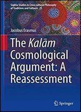 The Kalam Cosmological Argument: A Reassessment (sophia Studies In Cross-cultural Philosophy Of Traditions And Cultures)