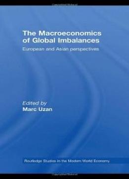 The Macroeconomics Of Global Imbalances: European And Asian Perspectives (routledge Studies In The Modern World Economy)