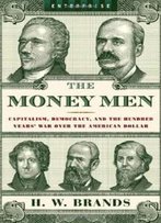 The Money Men: Capitalism, Democracy, And The Hundred Years' War Over The American Dollar (Enterprise)