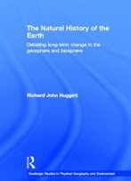 The Natural History Of Earth: Debating Long-Term Change In The Geosphere And Biosphere (Routledge Studies In Physical Geography And Environment)