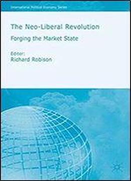 The Neoliberal Revolution: Forging The Market State (international Political Economy Series)
