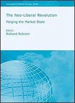 The Neoliberal Revolution: Forging The Market State (International Political Economy Series)