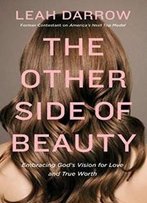The Other Side Of Beauty: Embracing God's Vision For Love And True Worth