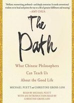 The Path: What Chinese Philosophers Can Teach Us About The Good Life