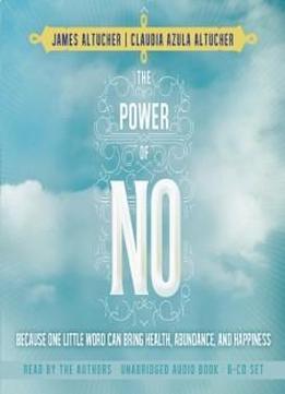 The Power Of No: Because One Little Word Can Bring Health, Abundance, And Happiness