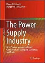 The Power Supply Industry: Best Practice Manual For Power Generation And Transport, Economics And Trade