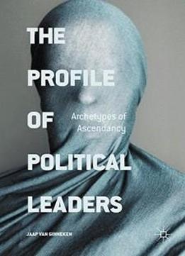 The Profile Of Political Leaders: Archetypes Of Ascendancy