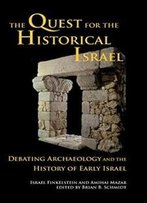 The Quest For The Historical Israel: Debating Archaeology And The History Of Early Israel (Archaeology And Biblical Studies)