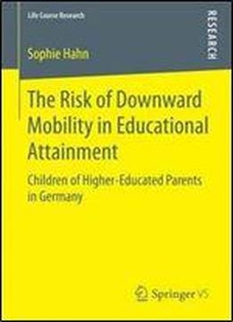 The Risk Of Downward Mobility In Educational Attainment: Children Of Higher-educated Parents In Germany (life Course Research)