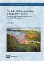 The Role Of Communication In Large Infrastructure: The Bumbuna Hydroelectric Project In Post-Conflict Sierra Leone (World Bank Working Papers)