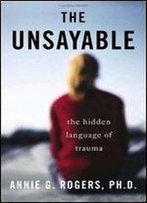 The Unsayable: The Hidden Language Of Trauma