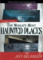 The World's Most Haunted Places, Revised Edition: From The Secret Files Of Ghostvillage.Com