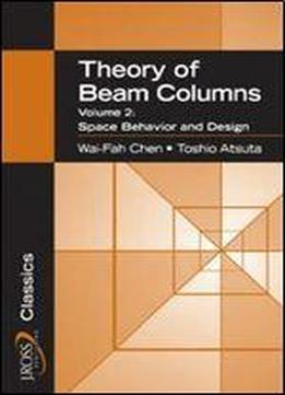 Theory Of Beam-columns, Volume 2: Space Behavior And Design (j Ross Publishing Classics)