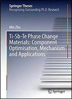 Ti-Sb-Te Phase Change Materials: Component Optimisation, Mechanism And Applications (Springer Theses)