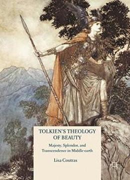 Tolkien’s Theology Of Beauty: Majesty, Splendor, And Transcendence In Middle-earth