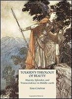 Tolkiens Theology Of Beauty: Majesty, Splendor, And Transcendence In Middle-Earth
