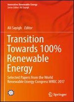Transition Towards 100% Renewable Energy: Selected Papers From The World Renewable Energy Congress Wrec 2017 (innovative Renewable Energy)