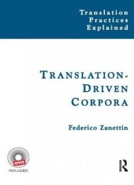 Translation-driven Corpora: Corpus Resources For Descriptive And Applied Translation Studies (translation Practices Explained)