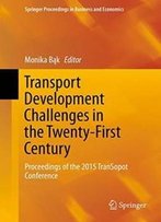 Transport Development Challenges In The Twenty-First Century: Proceedings Of The 2015 Transopot Conference (Springer Proceedings In Business And Economics)