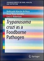 Trypanosoma Cruzi As A Foodborne Pathogen (Springerbriefs In Food, Health, And Nutrition)