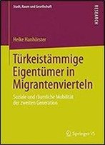 Turkeistammige Eigentumer In Migrantenvierteln: Soziale Und Raumliche Mobilitat Der Zweiten Generation (Stadt, Raum Und Gesellschaft)