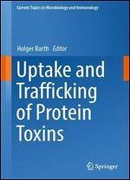 Uptake And Trafficking Of Protein Toxins (current Topics In Microbiology And Immunology)