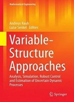 Variable-Structure Approaches: Analysis, Simulation, Robust Control And Estimation Of Uncertain Dynamic Processes (Mathematical Engineering)