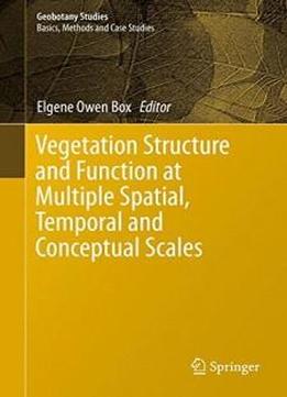 Vegetation Structure And Function At Multiple Spatial, Temporal And Conceptual Scales (geobotany Studies)