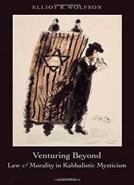 Venturing Beyond: Law And Morality In Kabbalistic Mysticism