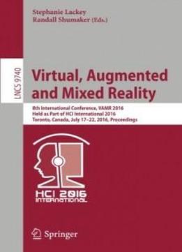 Virtual, Augmented And Mixed Reality: 8th International Conference, Vamr 2016, Held As Part Of Hci International 2016, Toronto, Canada, July 17-22, ... (lecture Notes In Computer Science)