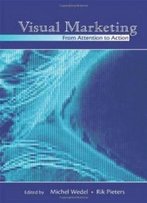 Visual Marketing: From Attention To Action (Marketing And Consumer Psychology Series)
