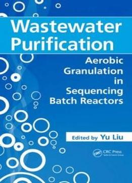 Wastewater Purification: Aerobic Granulation In Sequencing Batch Reactors