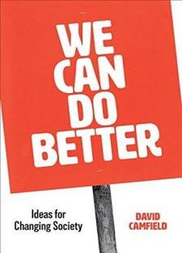 We Can Do Better: Ideas For Changing Society