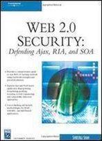 Web 2.0 Security - Defending Ajax, Ria, And Soa
