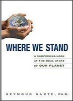 Where We Stand: A Surprising Look At The Real State Of Our Planet