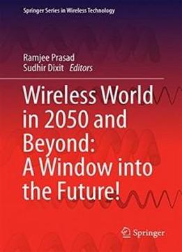 Wireless World In 2050 And Beyond: A Window Into The Future! (springer Series In Wireless Technology)