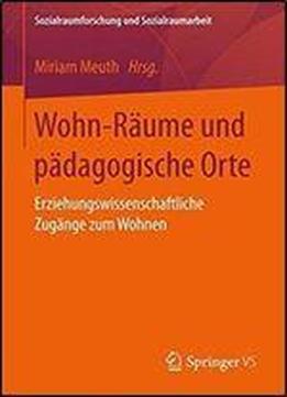 Wohn-raume Und Padagogische Orte: Erziehungswissenschaftliche Zugange Zum Wohnen (sozialraumforschung Und Sozialraumarbeit)