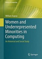 Women And Underrepresented Minorities In Computing: A Historical And Social Study (History Of Computing)