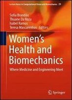 Women's Health And Biomechanics: Where Medicine And Engineering Meet (Lecture Notes In Computational Vision And Biomechanics)