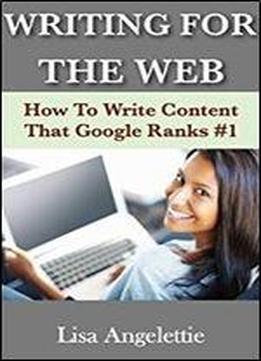 Writing For The Web: How To Write Web Content That Google Ranks #1
