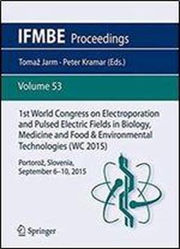 1st World Congress On Electroporation And Pulsed Electric Fields In Biology, Medicine And Food & Environmental Technologies: Portoroz, Slovenia, September 6 10, 2015 (ifmbe Proceedings) (volume 53)