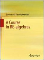 A Course In Be-Algebras