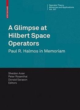A Glimpse At Hilbert Space Operators: Paul R. Halmos In Memoriam (operator Theory: Advances And Applications)