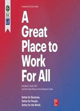 A Great Place To Work For All: Better For Business. Better For People. Better For The World
