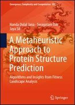 A Metaheuristic Approach To Protein Structure Prediction: Algorithms And Insights From Fitness Landscape Analysis (emergence, Complexity And Computation)