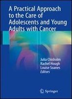 A Practical Approach To The Care Of Adolescents And Young Adults With Cancer