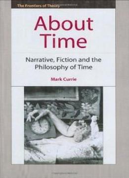 About Time: Narrative, Fiction And The Philosophy Of Time (the Frontiers Of Theory)