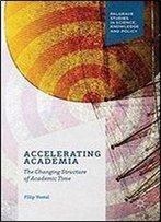 Accelerating Academia: The Changing Structure Of Academic Time (Palgrave Studies In Science, Knowledge And Policy)