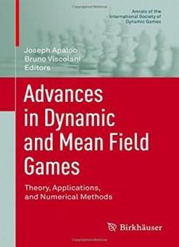 Advances In Dynamic And Mean Field Games: Theory, Applications, And Numerical Methods (annals Of The International Society Of Dynamic Games)